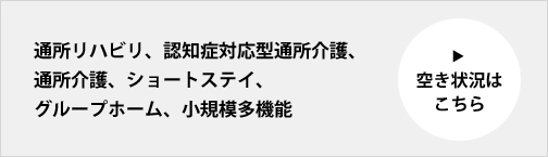 通所リハビリ、認知症対応型通所介護、 通所介護、ショートステイ、 グループホーム、小規模多機能空き状況